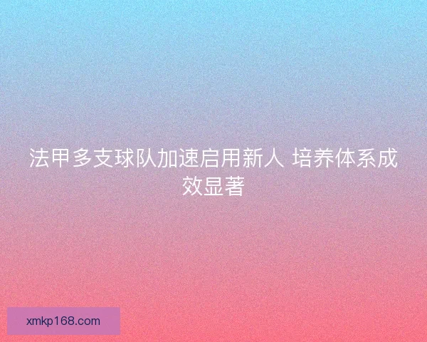 法甲多支球队加速启用新人 培养体系成效显著