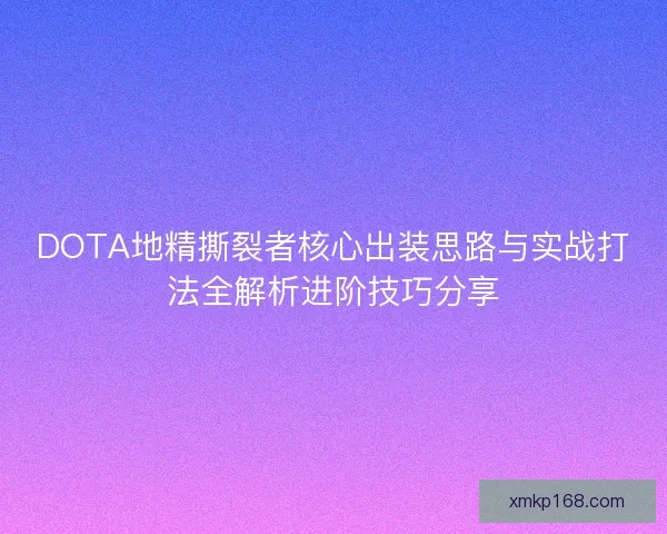 DOTA地精撕裂者核心出装思路与实战打法全解析进阶技巧分享